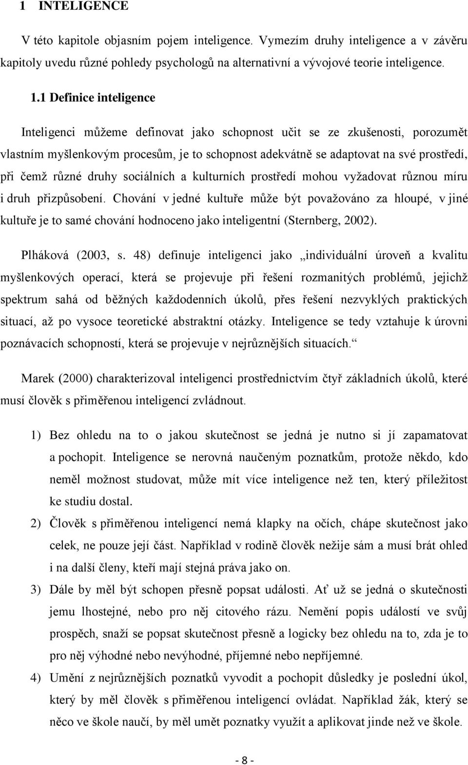 různé druhy sociálních a kulturních prostředí mohou vyžadovat různou míru i druh přizpůsobení.