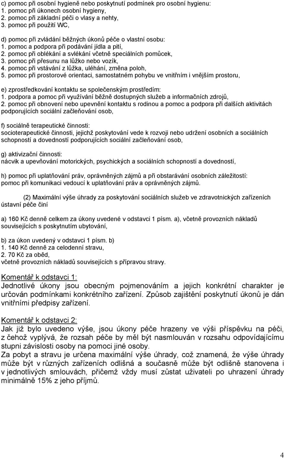 pomoc při přesunu na lůžko nebo vozík, 4. pomoc při vstávání z lůžka, uléhání, změna poloh, 5.