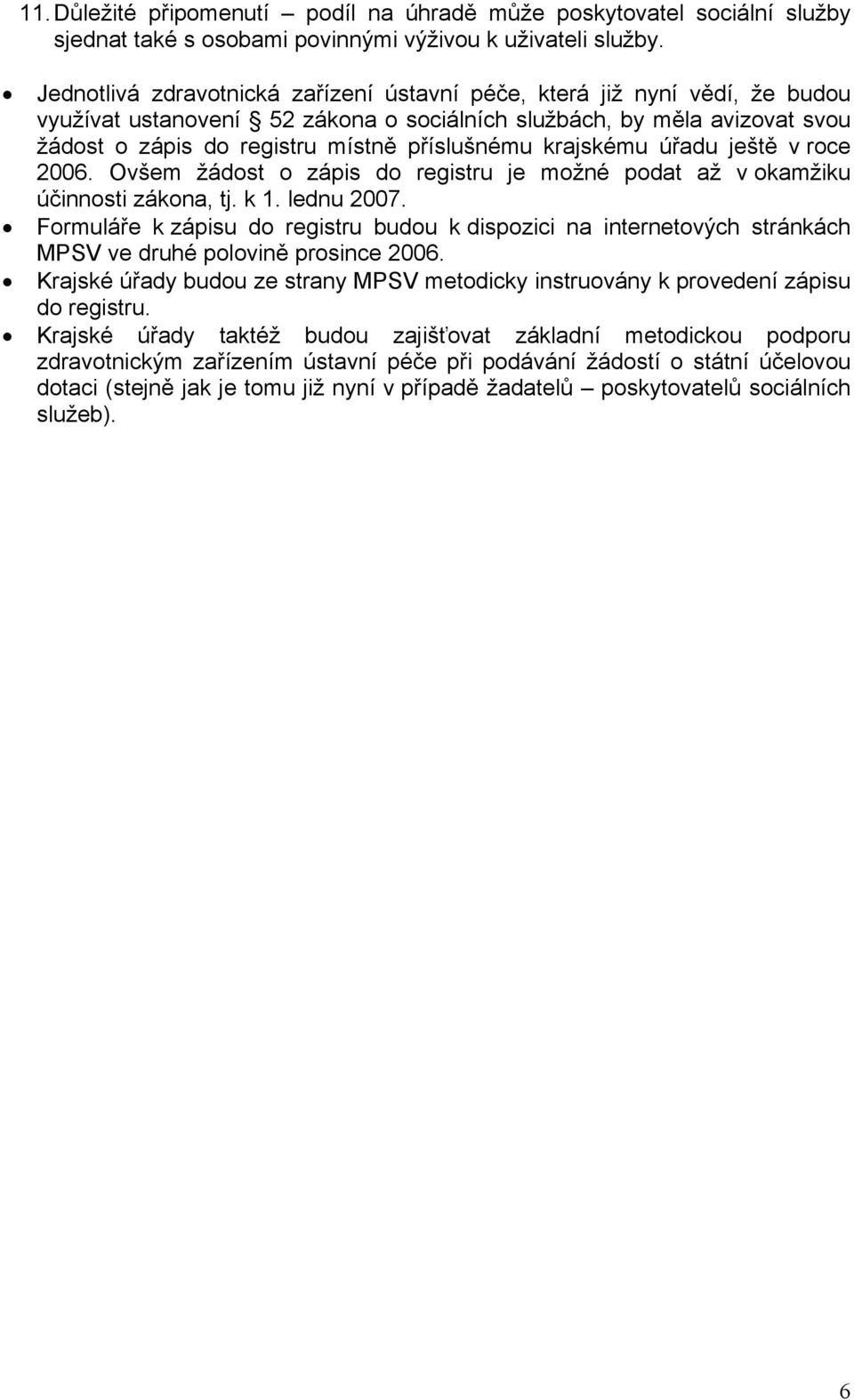 krajskému úřadu ještě v roce 2006. Ovšem žádost o zápis do registru je možné podat až v okamžiku účinnosti zákona, tj. k 1. lednu 2007.