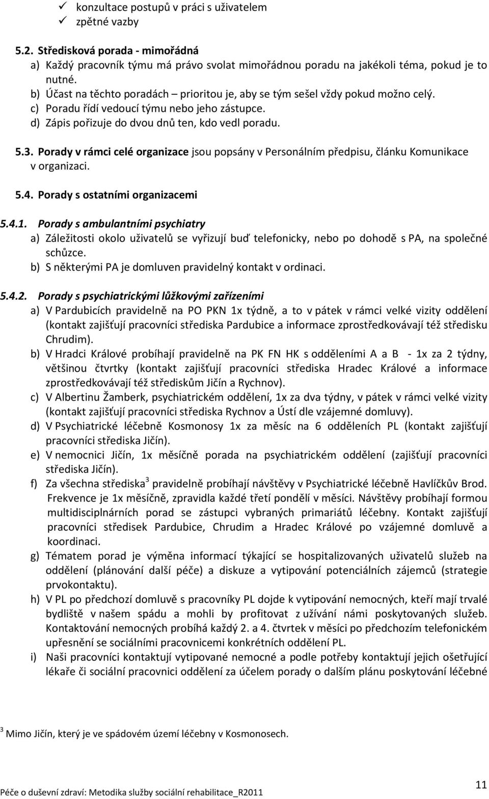 Porady v rámci celé organizace jsou popsány v Personálním předpisu, článku Komunikace v organizaci. 5.4. Porady s ostatními organizacemi 5.4.1.