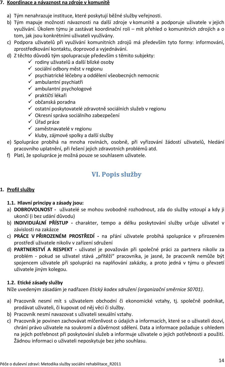 Úkolem týmu je zastávat koordinační roli mít přehled o komunitních zdrojích a o tom, jak jsou konkrétními uživateli využívány.