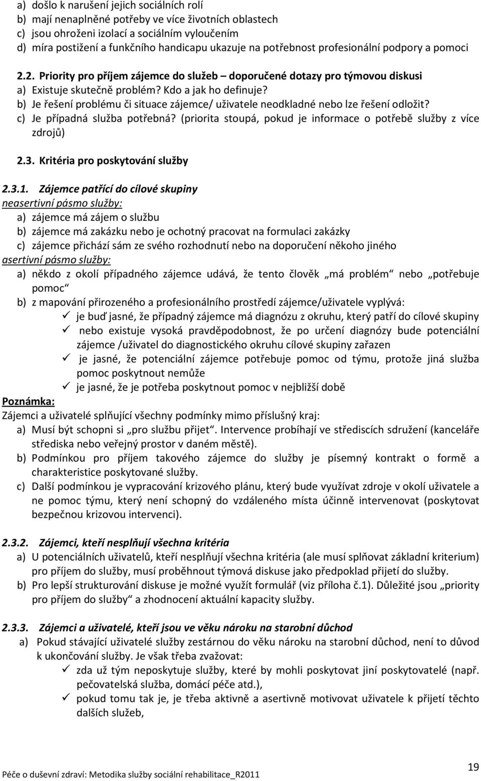 b) Je řešení problému či situace zájemce/ uživatele neodkladné nebo lze řešení odložit? c) Je případná služba potřebná? (priorita stoupá, pokud je informace o potřebě služby z více zdrojů) 2.3.