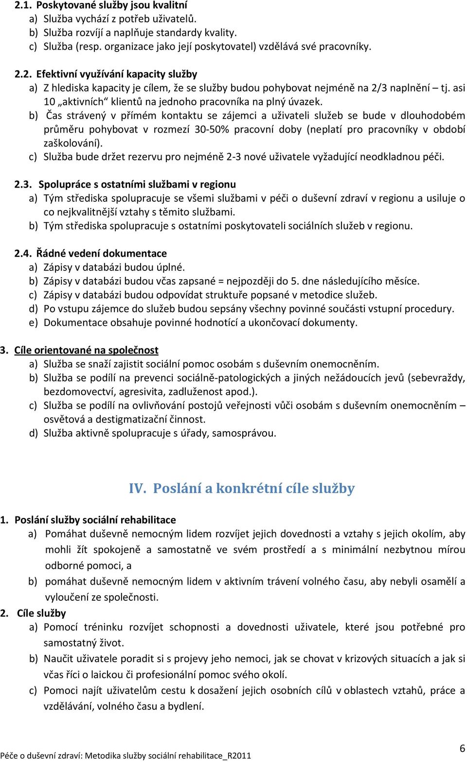 b) Čas strávený v přímém kontaktu se zájemci a uživateli služeb se bude v dlouhodobém průměru pohybovat v rozmezí 30-50% pracovní doby (neplatí pro pracovníky v období zaškolování).