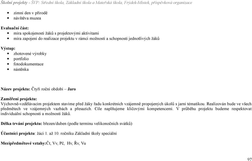 úkolů s jarní tématikou. Realizován bude ve všech předmětech ve vzájemných vazbách a přesazích. Cíle naplňujeme klíčovými kompetencemi.