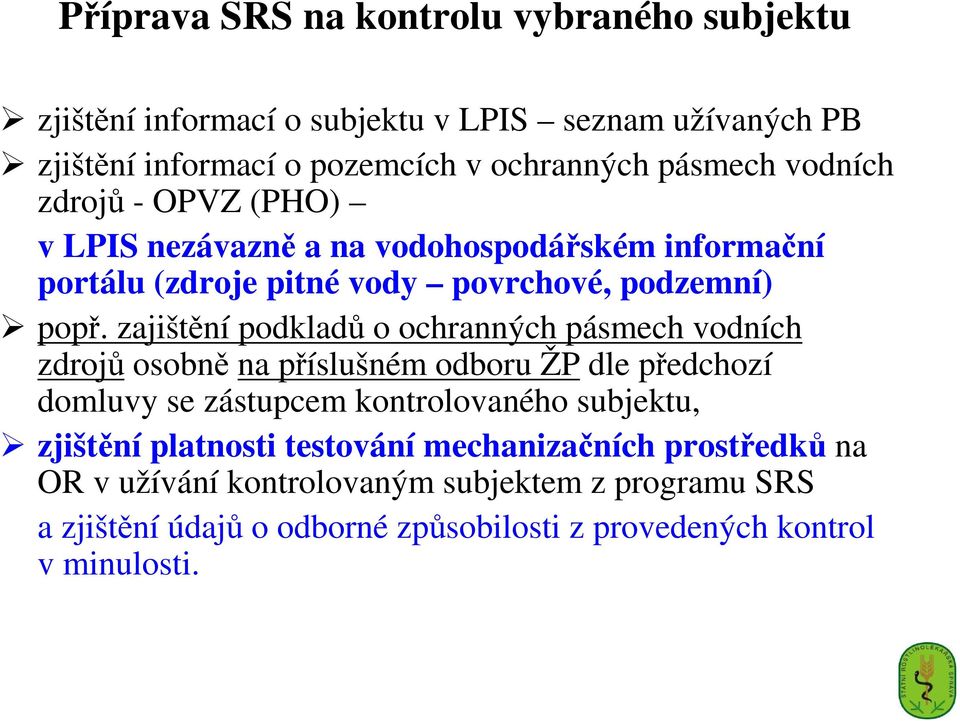 zajištění podkladů o ochranných pásmech vodních zdrojů osobně na příslušném odboru ŽP dle předchozí domluvy se zástupcem kontrolovaného subjektu,