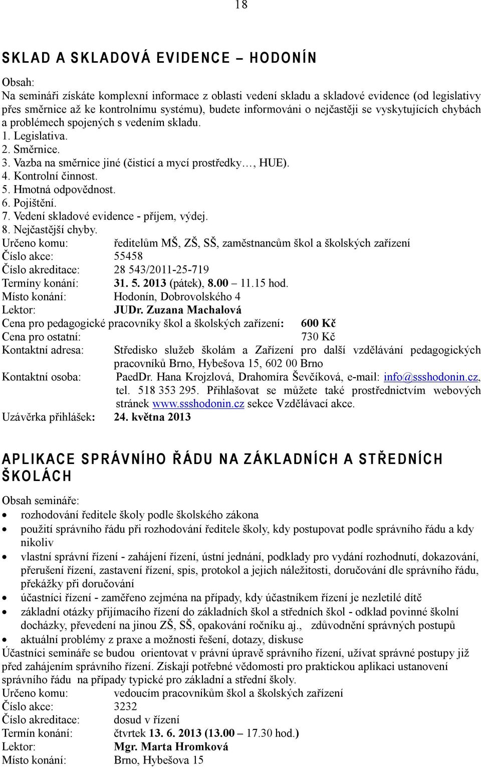 Kontrolní činnost. 5. Hmotná odpovědnost. 6. Pojištění. 7. Vedení skladové evidence - příjem, výdej. 8. Nejčastější chyby.