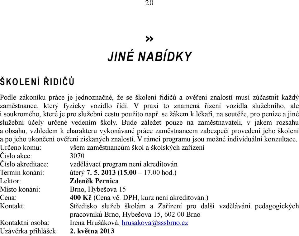 Bude záležet pouze na zaměstnavateli, v jakém rozsahu a obsahu, vzhledem k charakteru vykonávané práce zaměstnancem zabezpečí provedení jeho školení a po jeho ukončení ověření získaných znalostí.