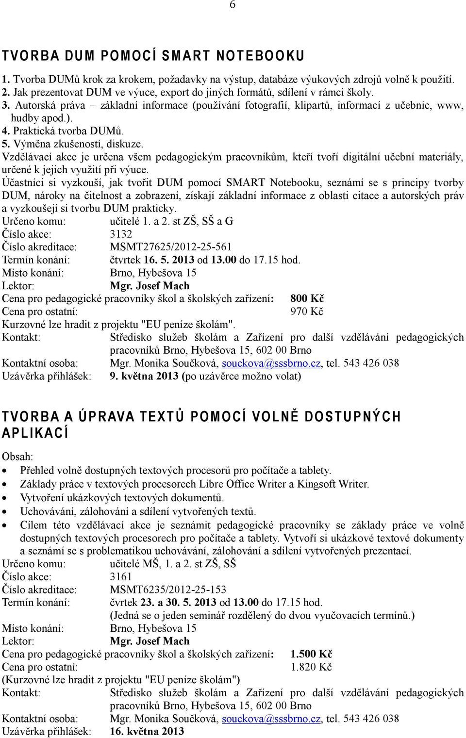 Praktická tvorba DUMů. 5. Výměna zkušeností, diskuze. Vzdělávací akce je určena všem pedagogickým pracovníkům, kteří tvoří digitální učební materiály, určené k jejich využití při výuce.