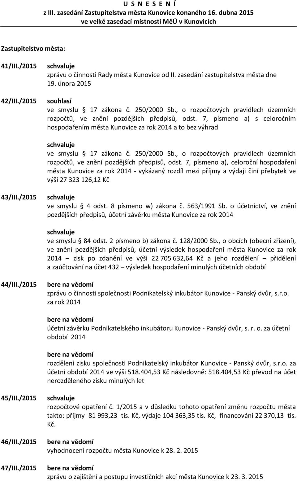 , o rozpočtových pravidlech územních rozpočtů, ve znění pozdějších předpisů, odst. 7, písmeno a) s celoročním hospodařením města Kunovice za rok 2014 a to bez výhrad ve smyslu 17 zákona č.