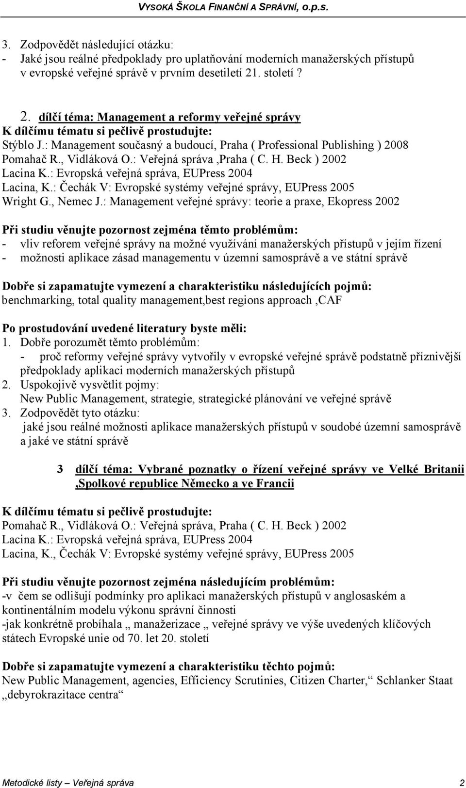 Beck ) 2002 Lacina K.: Evropská veřejná správa, EUPress 2004 Lacina, K.: Čechák V: Evropské systémy veřejné správy, EUPress 2005 Wright G., Nemec J.