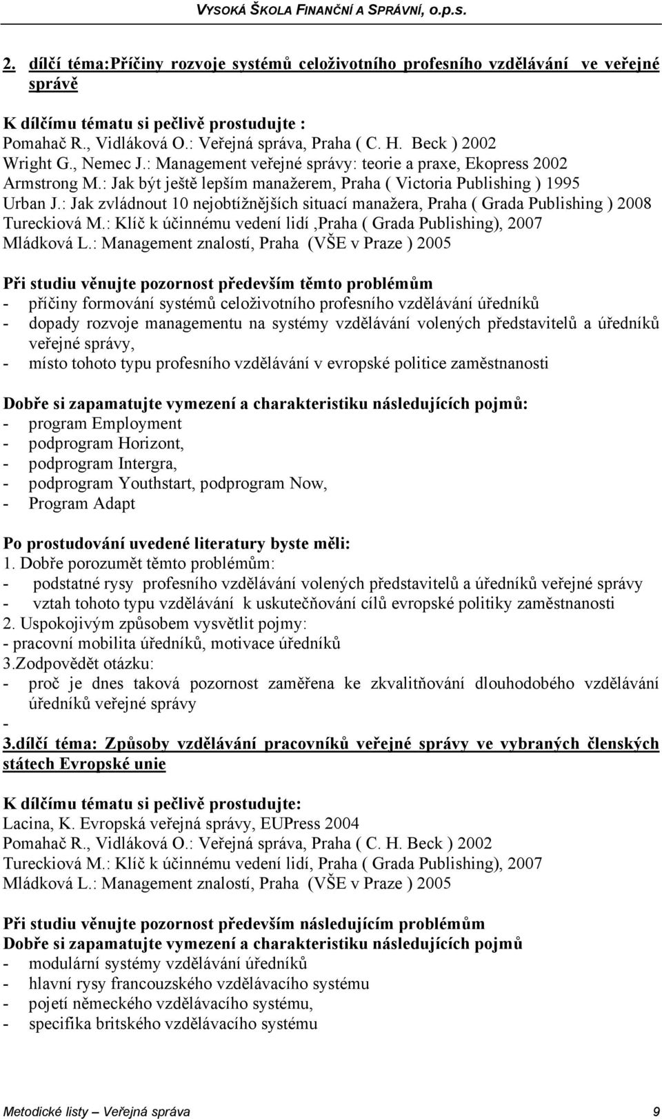 : Jak zvládnout 10 nejobtížnějších situací manažera, Praha ( Grada Publishing ) 2008 Tureckiová M.: Klíč k účinnému vedení lidí,praha ( Grada Publishing), 2007 Mládková L.