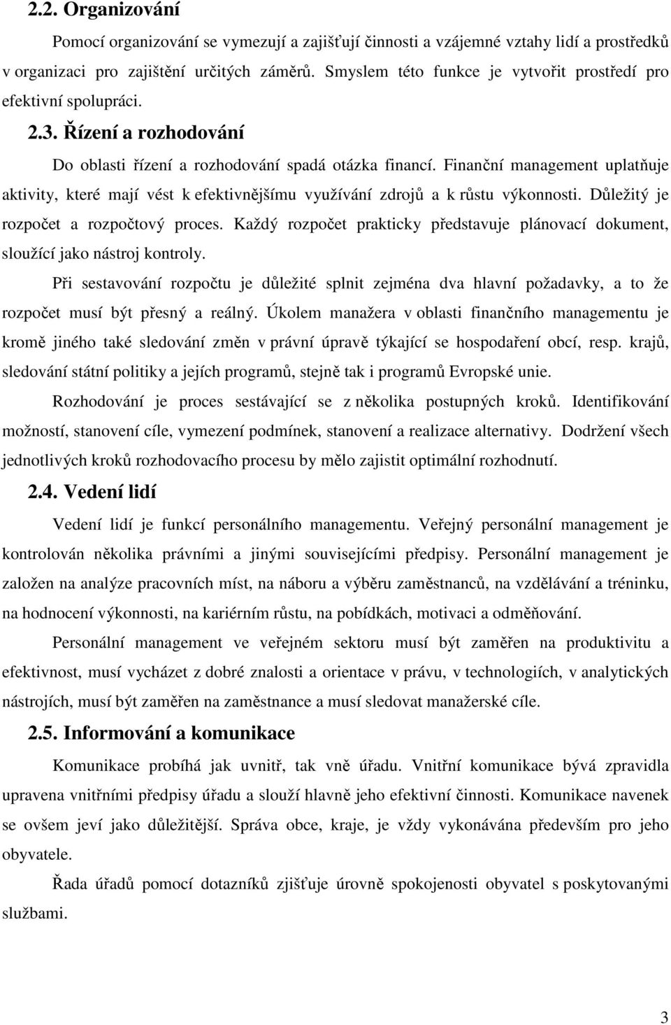 Finanční management uplatňuje aktivity, které mají vést k efektivnějšímu využívání zdrojů a k růstu výkonnosti. Důležitý je rozpočet a rozpočtový proces.