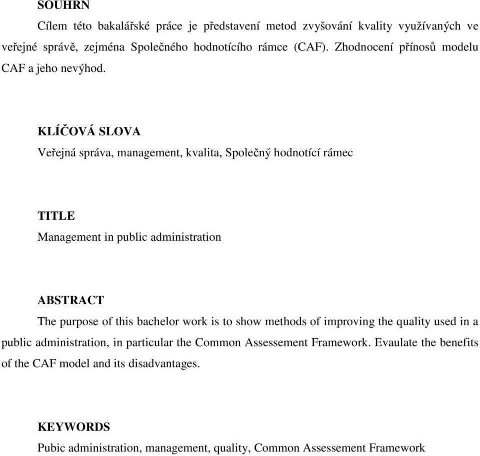 KLÍČOVÁ SLOVA Veřejná správa, management, kvalita, Společný hodnotící rámec TITLE Management in public administration ABSTRACT The purpose of this bachelor