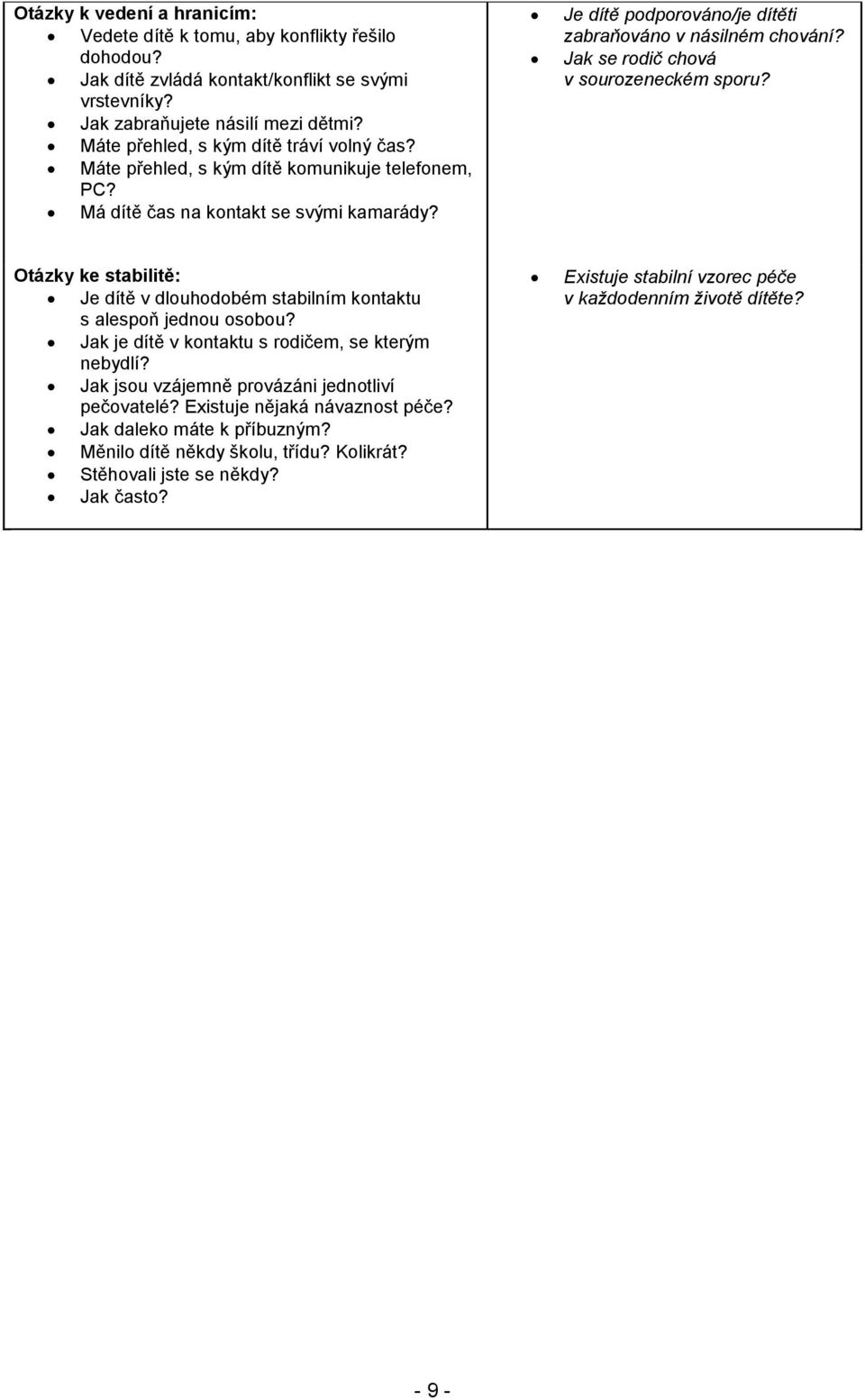 Jak se rodič chová v sourozeneckém sporu? Otázky ke stabilitě: Je dítě v dlouhodobém stabilním kontaktu s alespoň jednou osobou? Jak je dítě v kontaktu s rodičem, se kterým nebydlí?