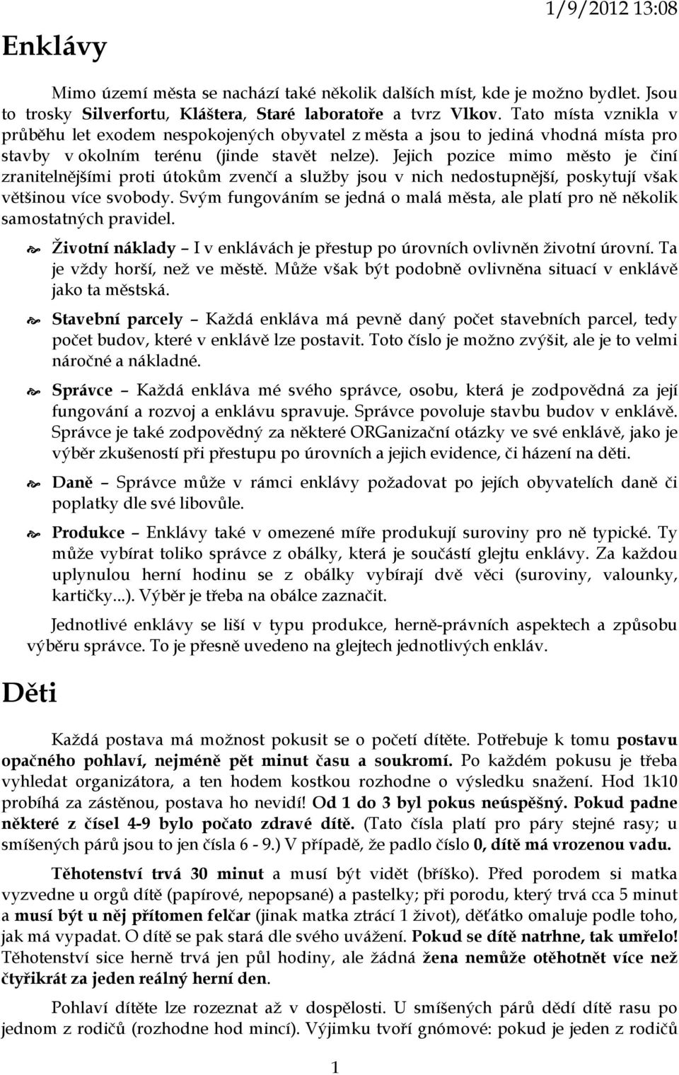 Jejich pozice mimo město je činí zranitelnějšími proti útokům zvenčí a služby jsou v nich nedostupnější, poskytují však většinou více svobody.