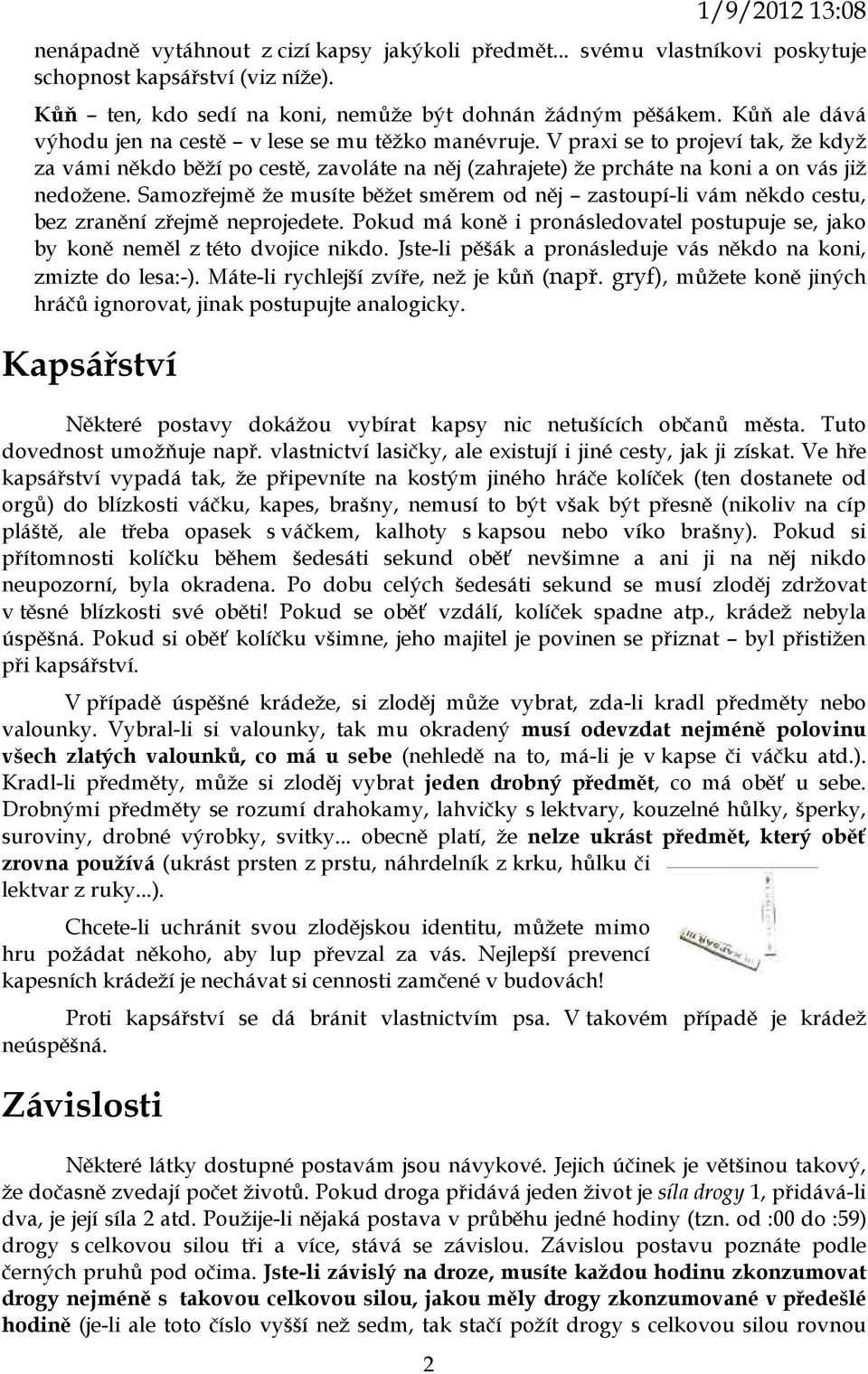 Samozřejmě že musíte běžet směrem od něj zastoupí-li vám někdo cestu, bez zranění zřejmě neprojedete. Pokud má koně i pronásledovatel postupuje se, jako by koně neměl z této dvojice nikdo.