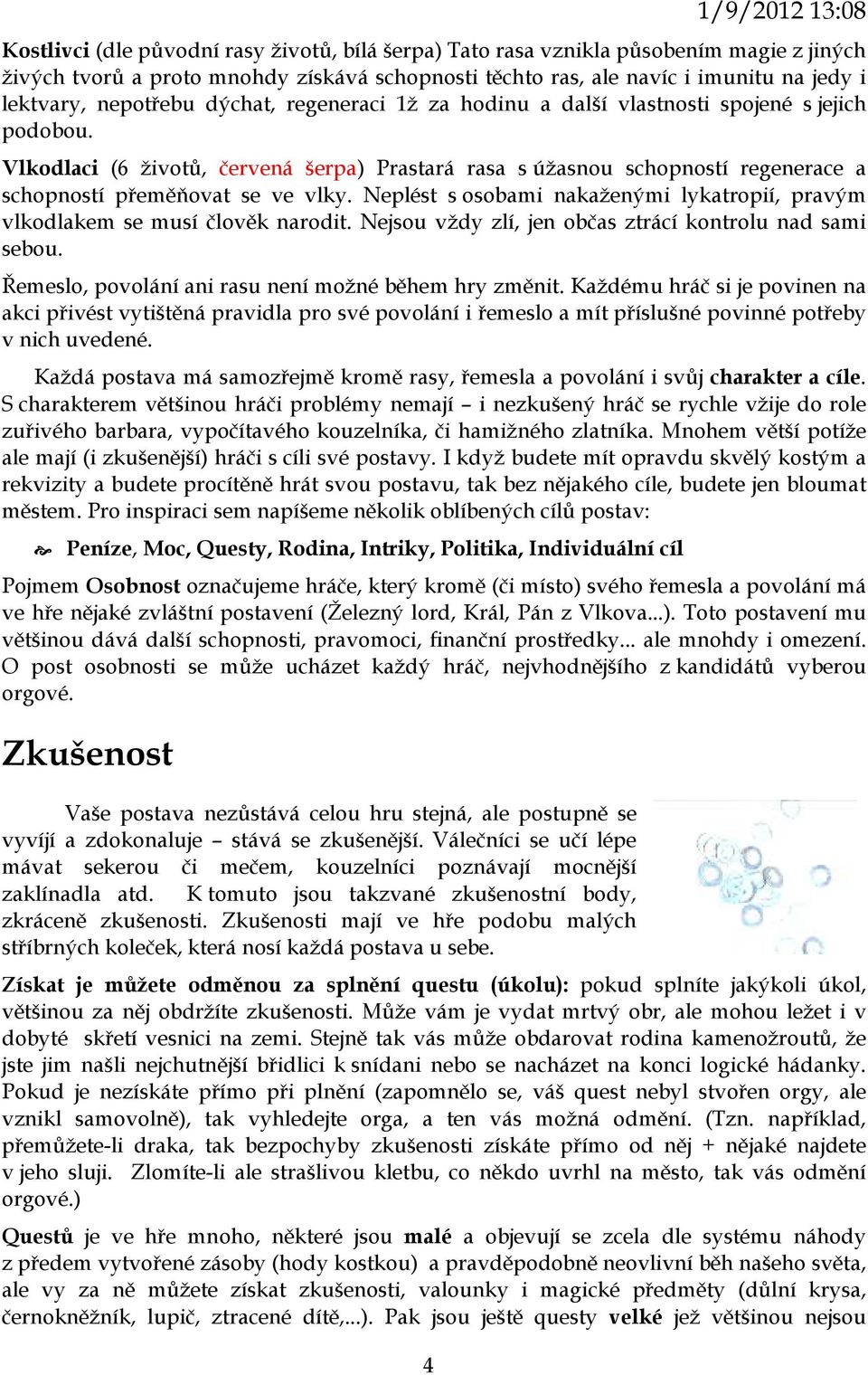 Vlkodlaci (6 životů, červená šerpa) Prastará rasa s úžasnou schopností regenerace a schopností přeměňovat se ve vlky. Neplést s osobami nakaženými lykatropií, pravým vlkodlakem se musí člověk narodit.