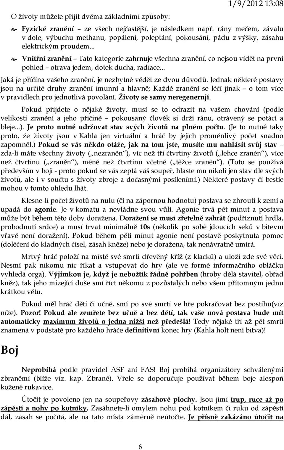 .. Vnitřní zranění Tato kategorie zahrnuje všechna zranění, co nejsou vidět na první pohled otrava jedem, dotek ducha, radiace... Jaká je příčina vašeho zranění, je nezbytné vědět ze dvou důvodů.