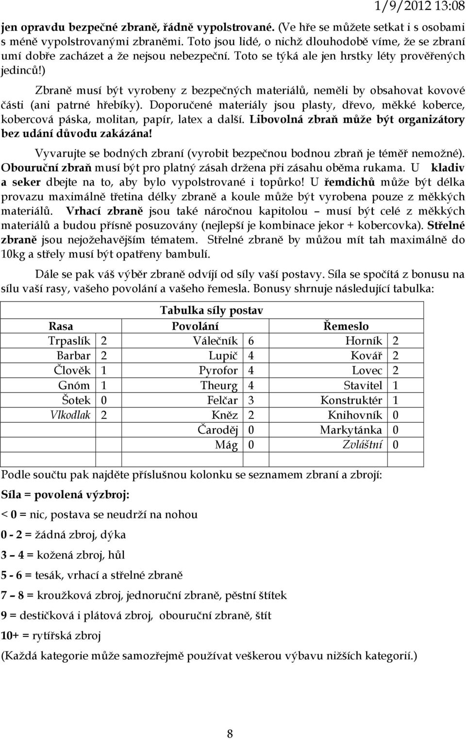 ) Zbraně musí být vyrobeny z bezpečných materiálů, neměli by obsahovat kovové části (ani patrné hřebíky).