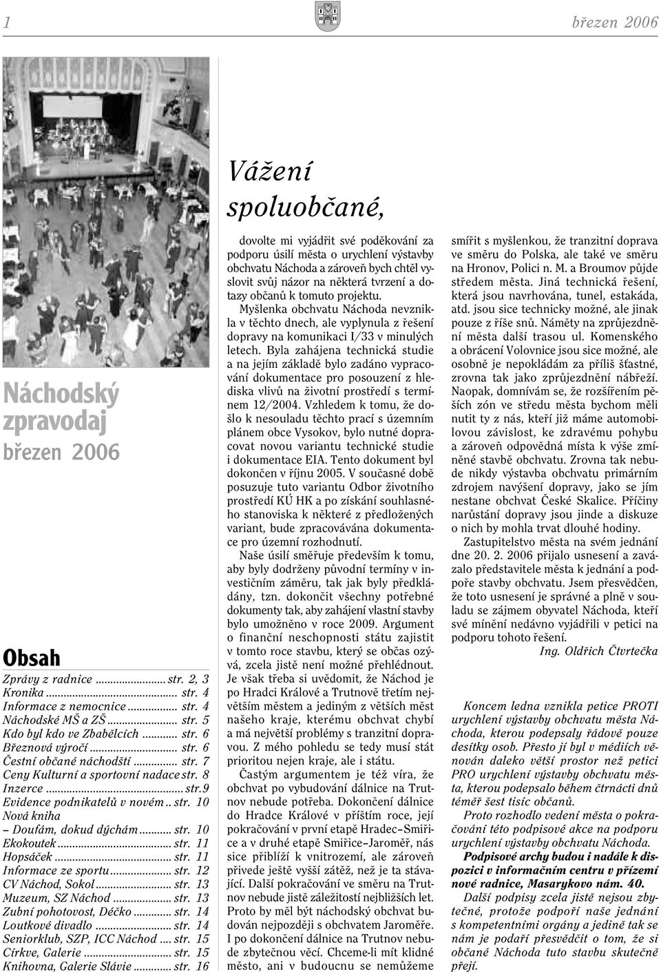 .. str. 11 Informace ze sportu... str. 12 CV Náchod, Sokol... str. 13 Muzeum, SZ Náchod... str. 13 Zubní pohotovost, Déèko... str. 14 Loutkové divadlo... str. 14 Seniorklub, SZP, ICC Náchod... str. 15 Církve, Galerie.