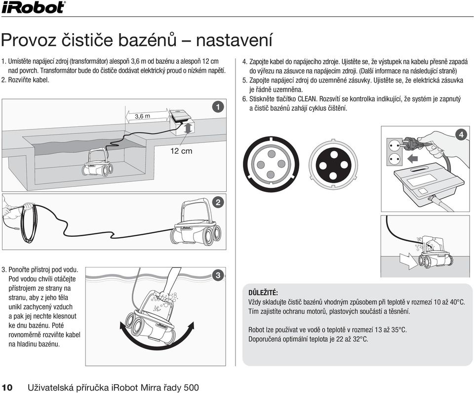 Zapojte napájecí zdroj do uzemněné zásuvky. Ujistěte se, že elektrická zásuvka je řádně uzemněna. 6. Stiskněte tlačítko CLEAN.