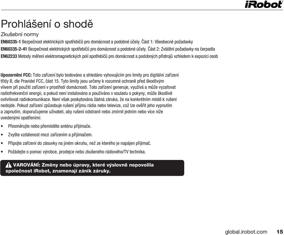 Část 2: Zvláštní požadavky na čerpadla EN62233 Metody měření elektromagnetických polí spotřebičů pro domácnost a podobných přístrojů vzhledem k expozici osob Upozornění FCC: Toto zařízení bylo