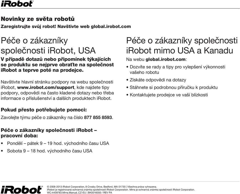 Navštivte hlavní stránku podpory na webu společnosti irobot, www.irobot.com/support, kde najdete tipy podpory, odpovědi na často kladené dotazy nebo třeba informace o příslušenství a dalších produktech irobot.