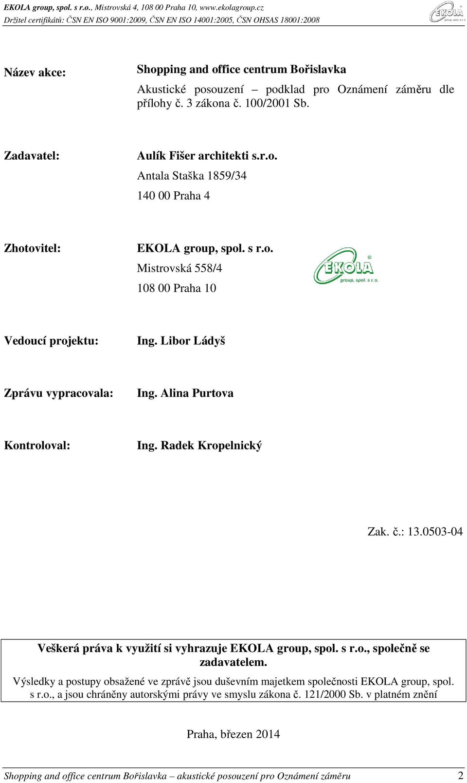 0503-04 Veškerá práva k využití si vyhrazuje EKOLA group, spol. s r.o., společně se zadavatelem. Výsledky a postupy obsažené ve zprávě jsou duševním majetkem společnosti EKOLA group, spol. s r.o., a jsou chráněny autorskými právy ve smyslu zákona č.