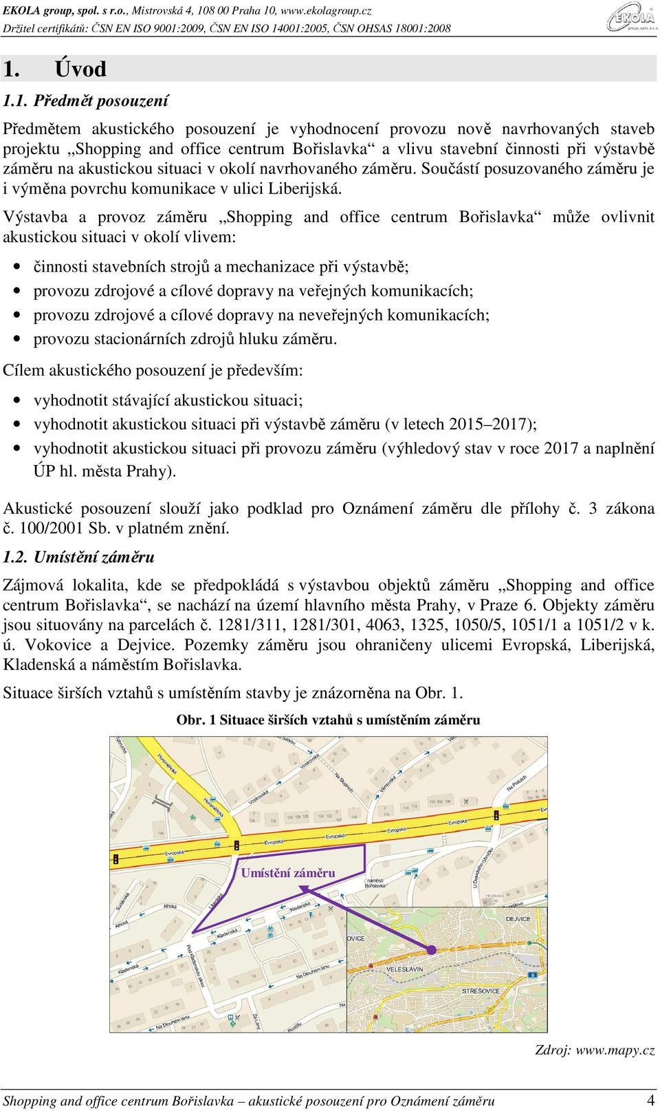 Výstavba a provoz záměru Shopping and office centrum Bořislavka může ovlivnit akustickou situaci v okolí vlivem: činnosti stavebních strojů a mechanizace při výstavbě; provozu zdrojové a cílové