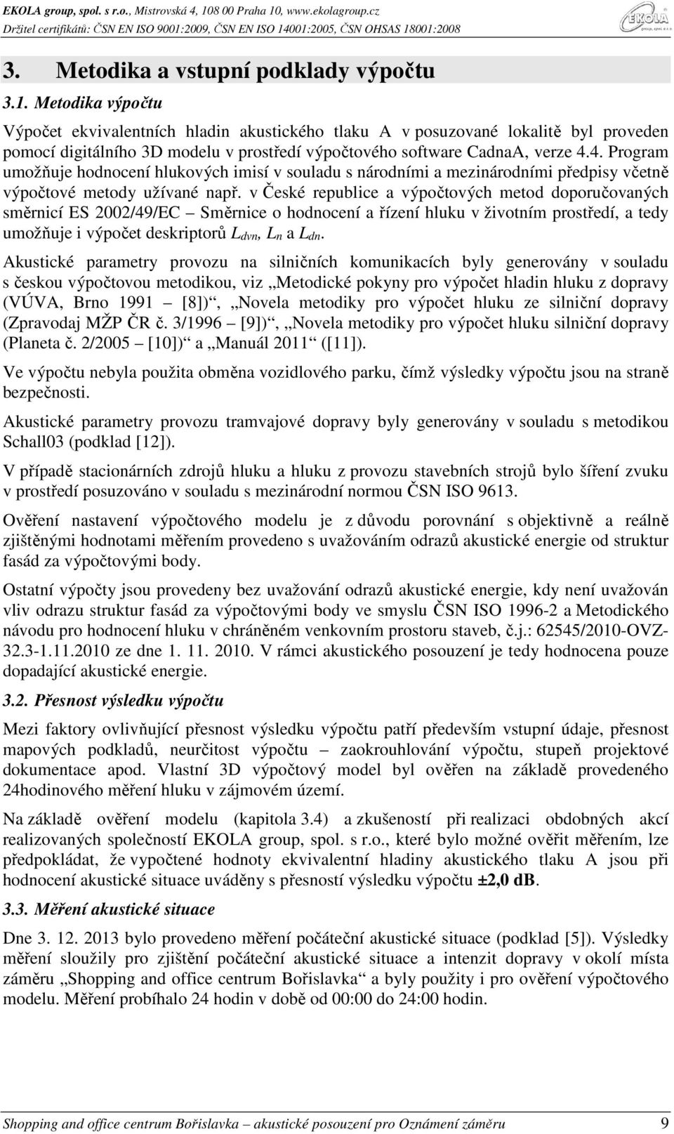 4. Program umožňuje hodnocení hlukových imisí v souladu s národními a mezinárodními předpisy včetně výpočtové metody užívané např.