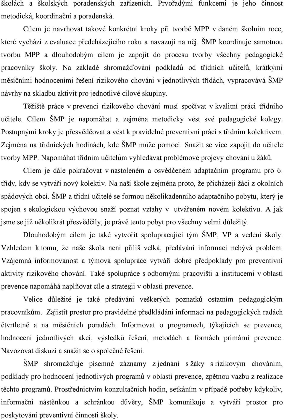 ŠMP koordinuje samotnou tvorbu MPP a dlouhodobým cílem je zapojit do procesu tvorby všechny pedagogické pracovníky školy.