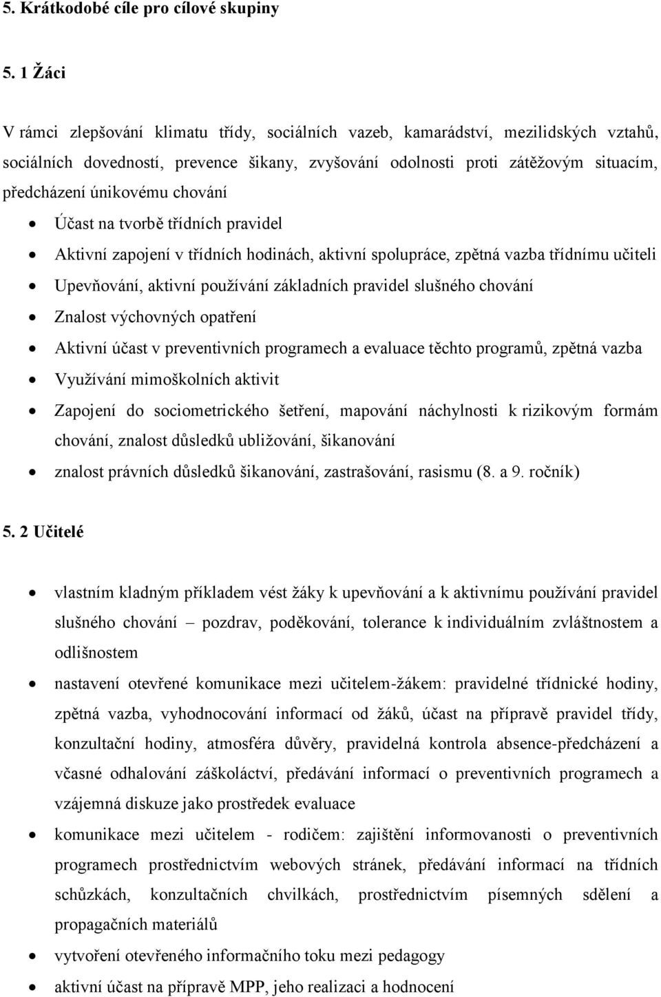 únikovému chování Účast na tvorbě třídních pravidel Aktivní zapojení v třídních hodinách, aktivní spolupráce, zpětná vazba třídnímu učiteli Upevňování, aktivní používání základních pravidel slušného