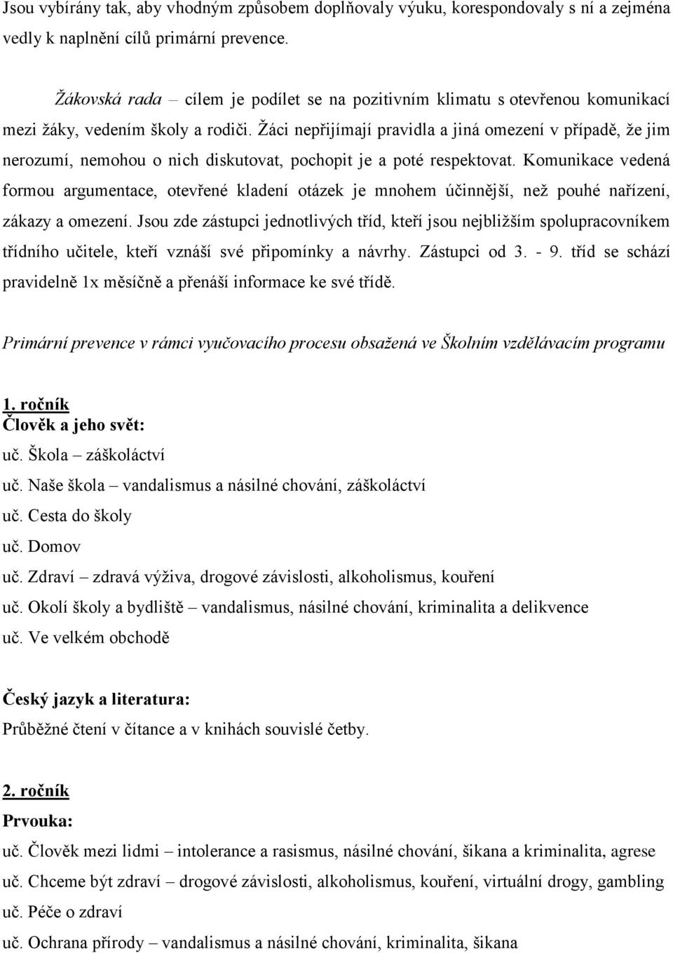 Žáci nepřijímají pravidla a jiná omezení v případě, že jim nerozumí, nemohou o nich diskutovat, pochopit je a poté respektovat.