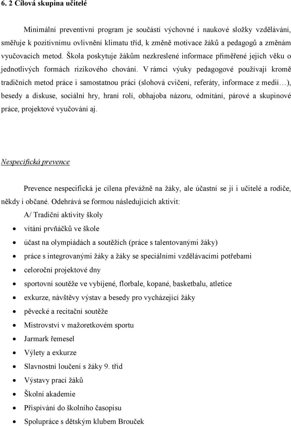 V rámci výuky pedagogové používají kromě tradičních metod práce i samostatnou práci (slohová cvičení, referáty, informace z medií ), besedy a diskuse, sociální hry, hraní rolí, obhajoba názoru,