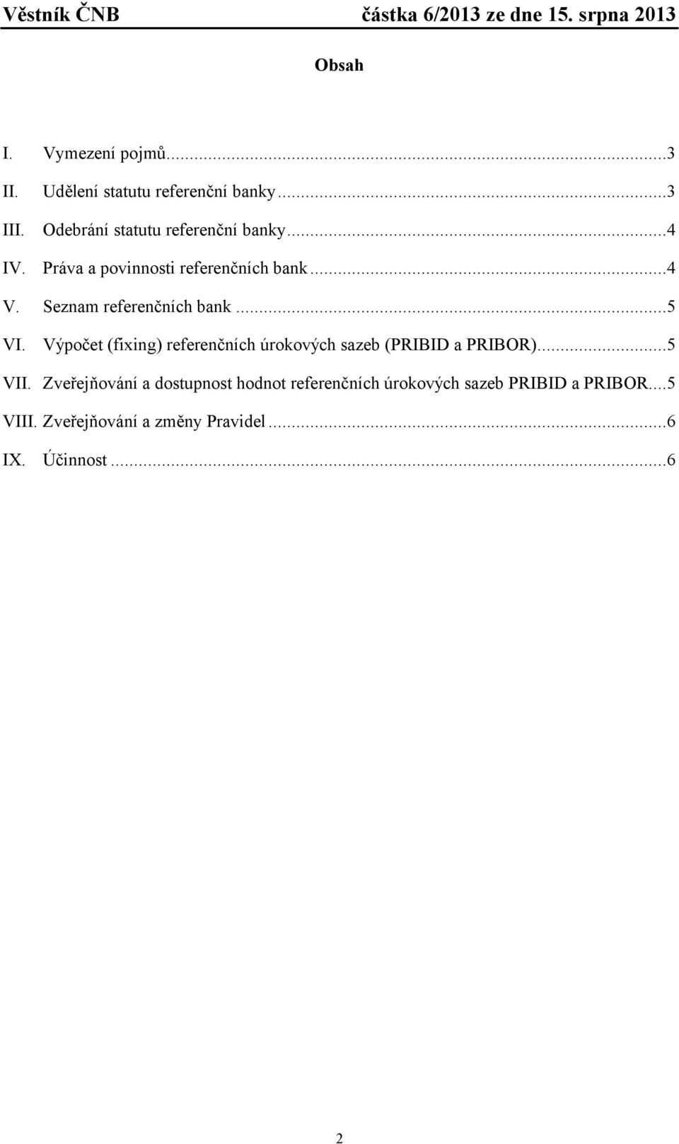 Seznam referenčních bank...5 VI. Výpočet (fixing) referenčních úrokových sazeb (PRIBID a PRIBOR).