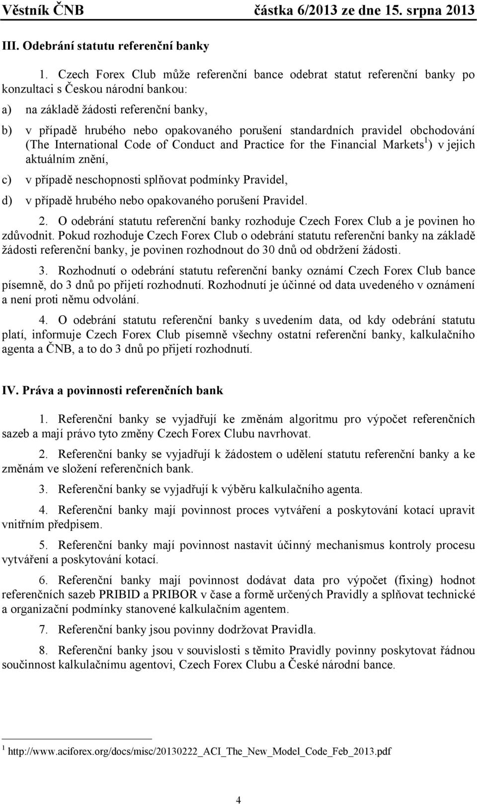 standardních pravidel obchodování (The International Code of Conduct and Practice for the Financial Markets 1 ) v jejich aktuálním znění, c) v případě neschopnosti splňovat podmínky Pravidel, d) v