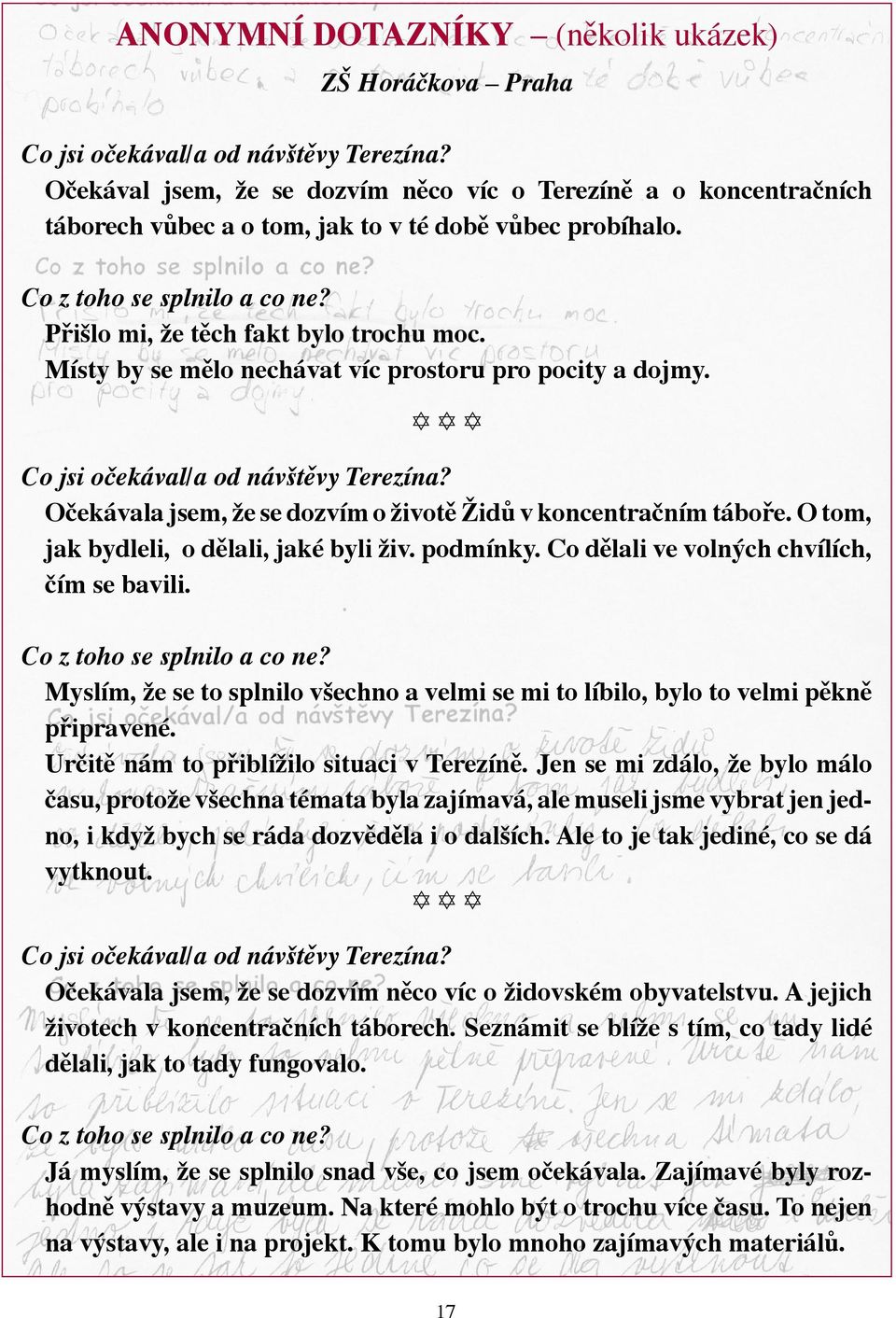 M sty by se mžlo nech vat v c prostoru pro pocity a dojmy. Co jsi o ek val/a od n vätžvy Terez na? O ek vala jsem, ìe se dozv m o ìivotž ëidó v koncentra n m t boþe.