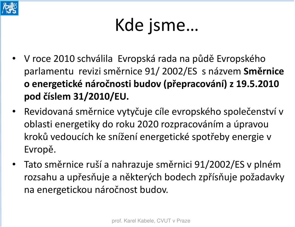 Revidovaná směrnice vytyčujecíleevropského evropského společenství v oblasti energetiky do roku 2020 rozpracováním a úpravou kroků