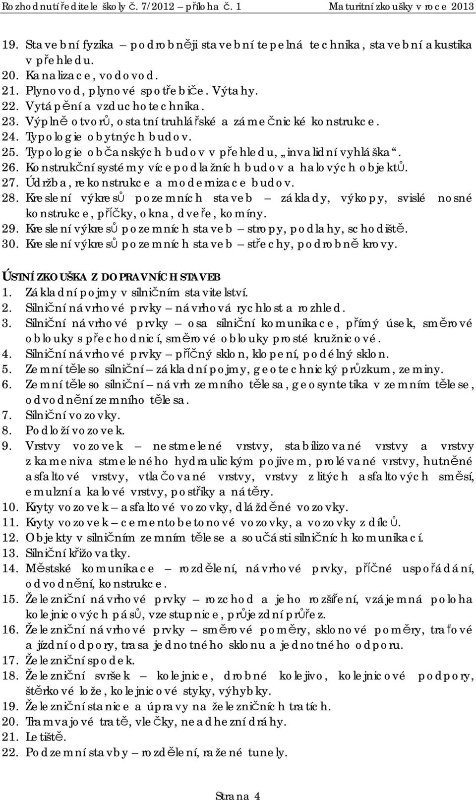 Konstruk ní systémy vícepodlažních budov a halových objekt. 27. Údržba, rekonstrukce a modernizace budov. 28.