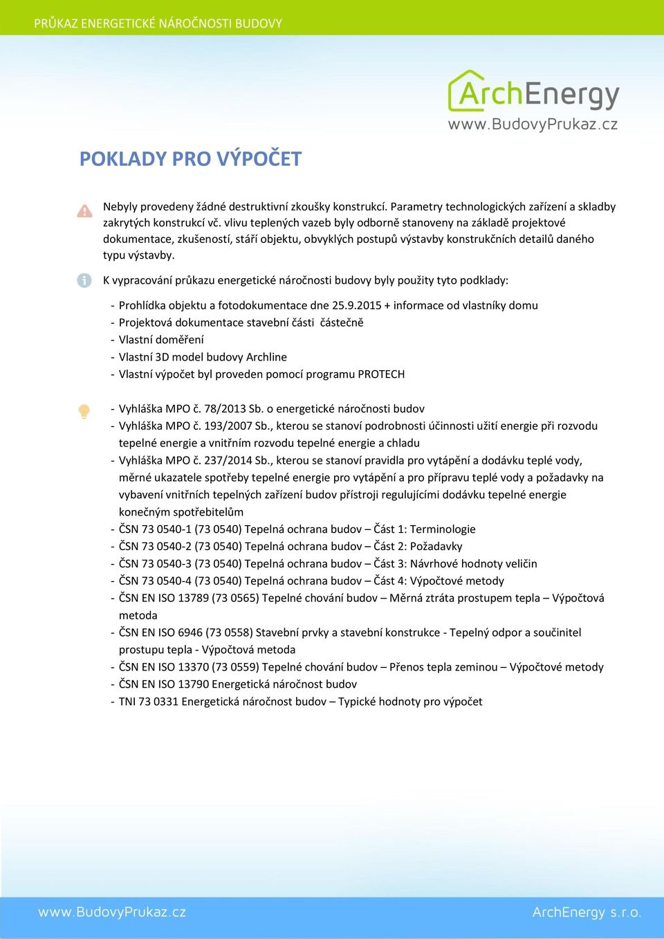 K vypracování průkazu energetické náročnosti buovy byy použity tyto pokay: Prohíka objektu a fotookumentace ne 25.9.