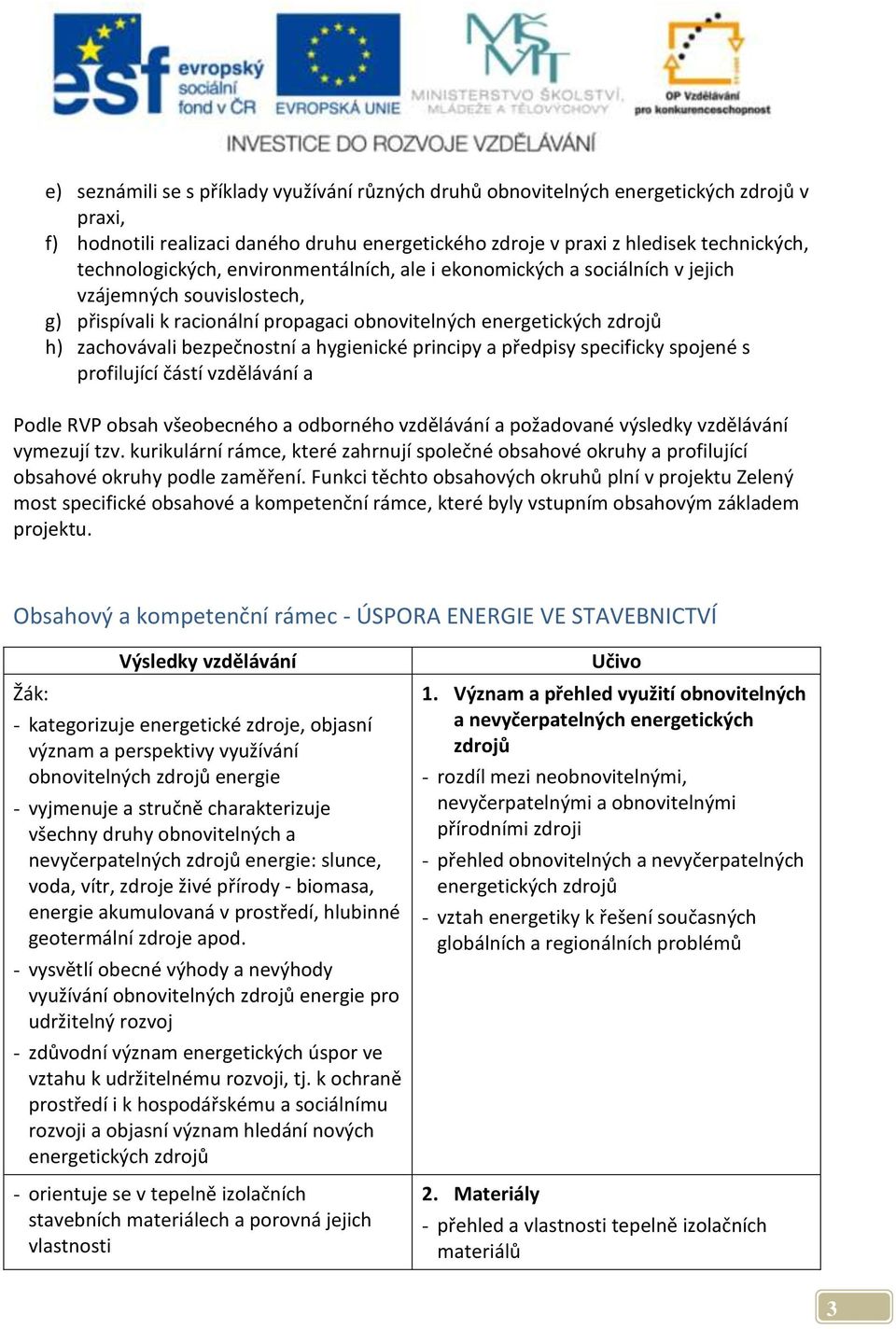 bezpečnostní a hygienické principy a předpisy specificky spojené s profilující částí vzdělávání a Podle RVP obsah všeobecného a odborného vzdělávání a požadované výsledky vzdělávání vymezují tzv.