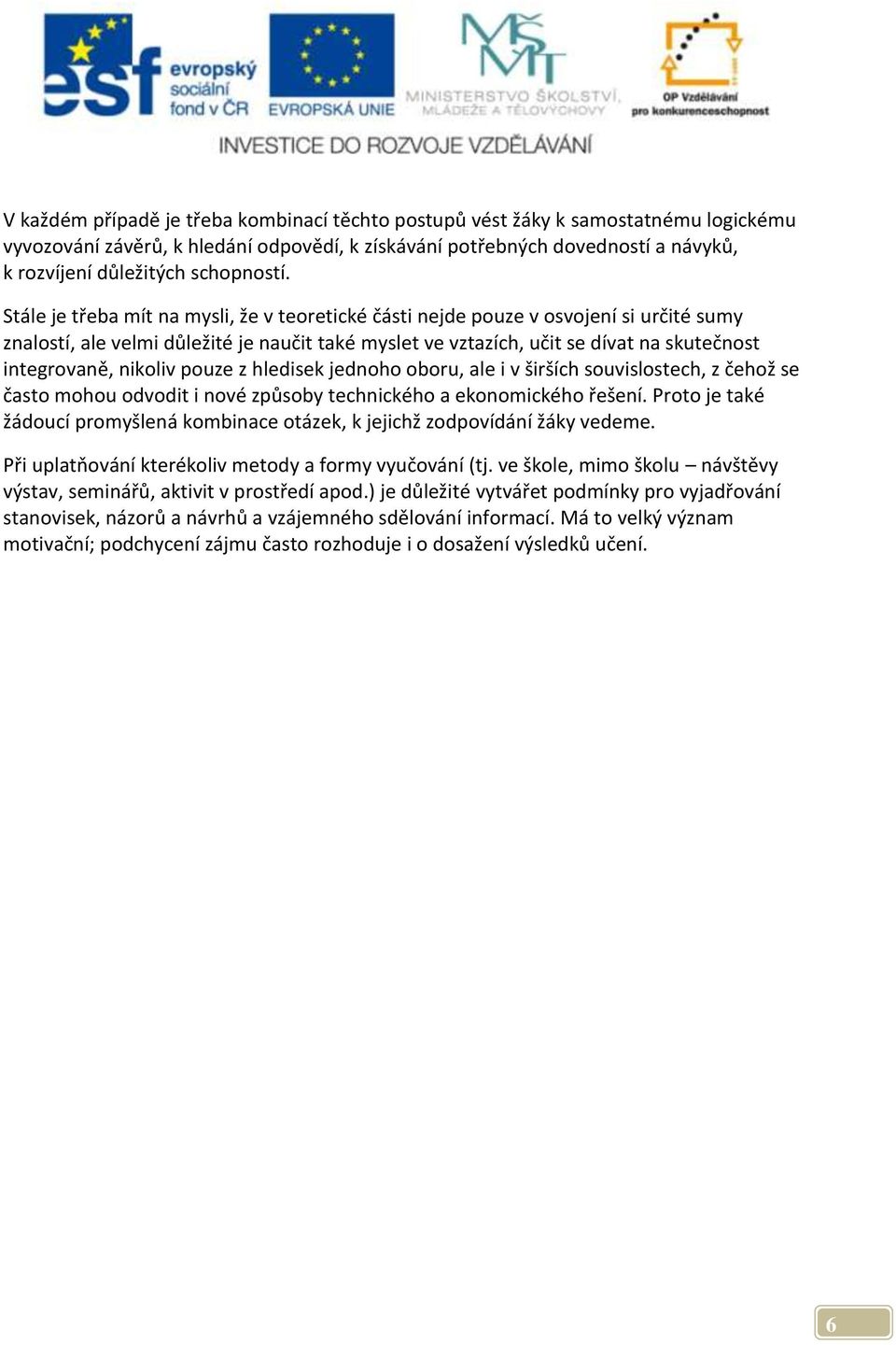 Stále je třeba mít na mysli, že v teoretické části nejde pouze v osvojení si určité sumy znalostí, ale velmi důležité je naučit také myslet ve vztazích, učit se dívat na skutečnost integrovaně,