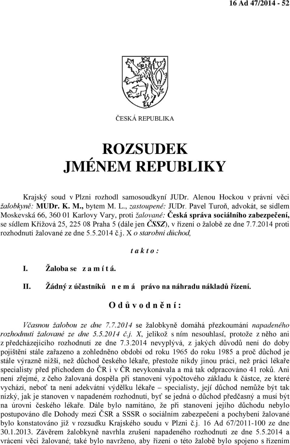 7.7.2014 proti rozhodnutí žalované ze dne 5.5.2014 č.j. X o starobní důchod, I. Žaloba se z a m í t á. t a k t o : II. Žádný z účastníků n e m á právo na náhradu nákladů řízení.