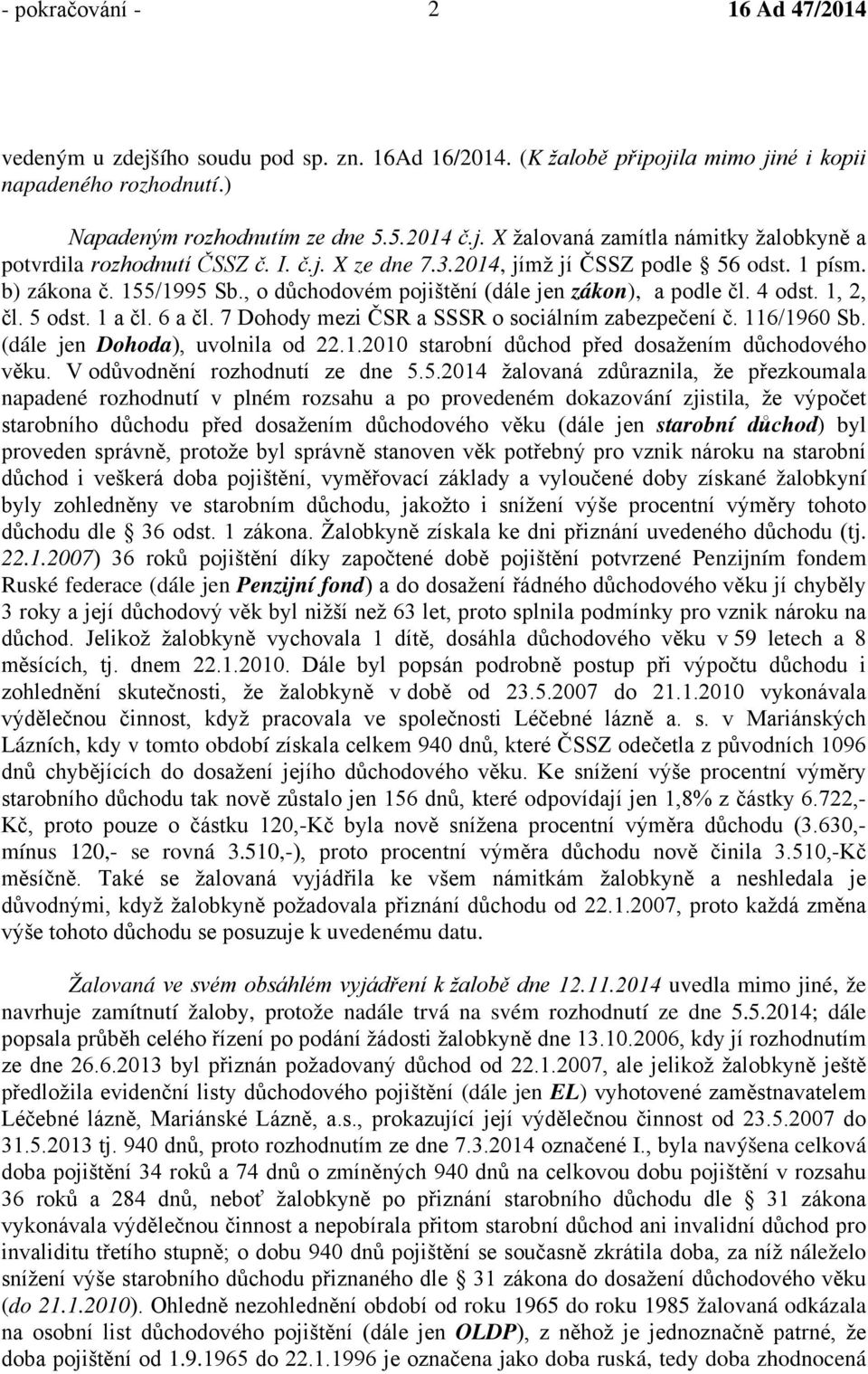 7 Dohody mezi ČSR a SSSR o sociálním zabezpečení č. 116/1960 Sb. (dále jen Dohoda), uvolnila od 22.1.2010 starobní důchod před dosažením důchodového věku. V odůvodnění rozhodnutí ze dne 5.