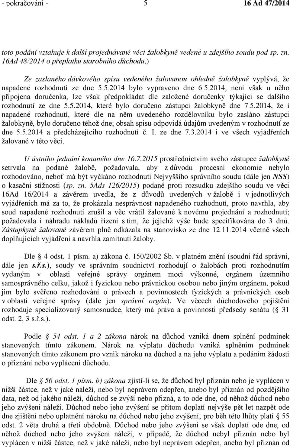 5.2014 bylo vypraveno dne 6.5.2014, není však u něho připojena doručenka, lze však předpokládat dle založené doručenky týkající se dalšího rozhodnutí ze dne 5.5.2014, které bylo doručeno zástupci žalobkyně dne 7.