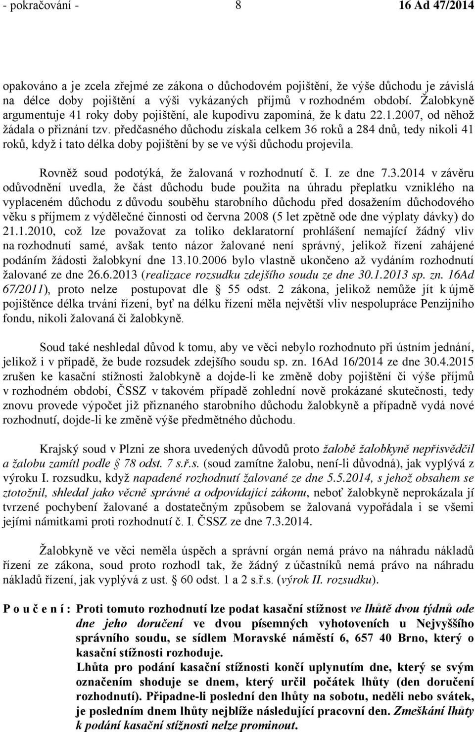 předčasného důchodu získala celkem 36 roků a 284 dnů, tedy nikoli 41 roků, když i tato délka doby pojištění by se ve výši důchodu projevila. Rovněž soud podotýká, že žalovaná v rozhodnutí č. I.