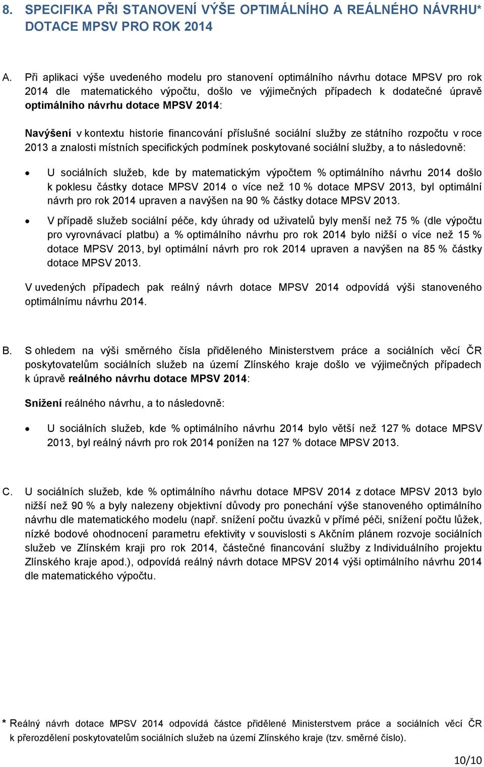 MPSV 2014: Navýšení v kontextu historie financování příslušné sociální služby ze státního rozpočtu v roce 2013 a znalosti místních specifických podmínek poskytované sociální služby, a to následovně: