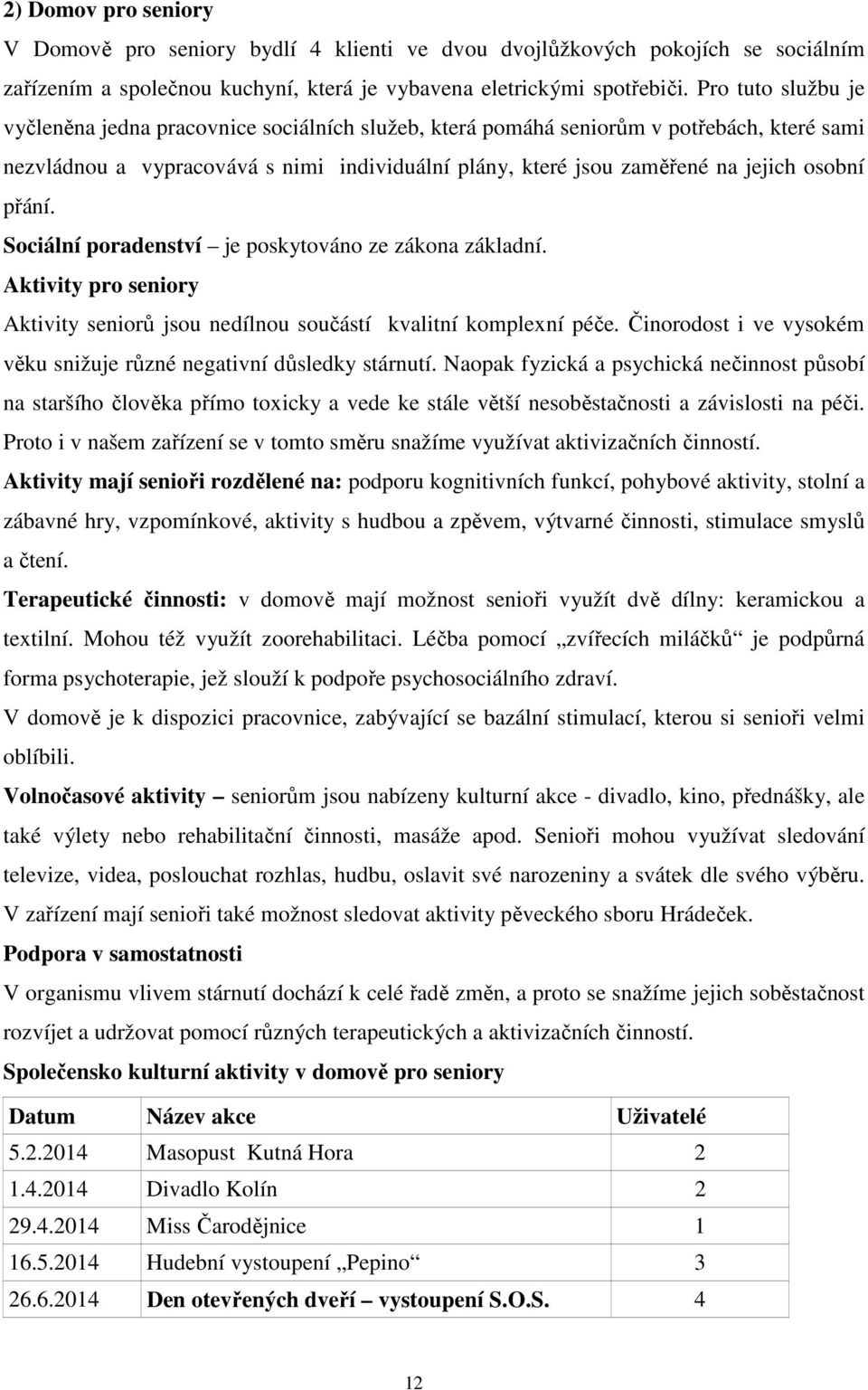 přání. Sociální poradenství je poskytováno ze zákona základní. Aktivity pro seniory Aktivity seniorů jsou nedílnou součástí kvalitní komplexní péče.