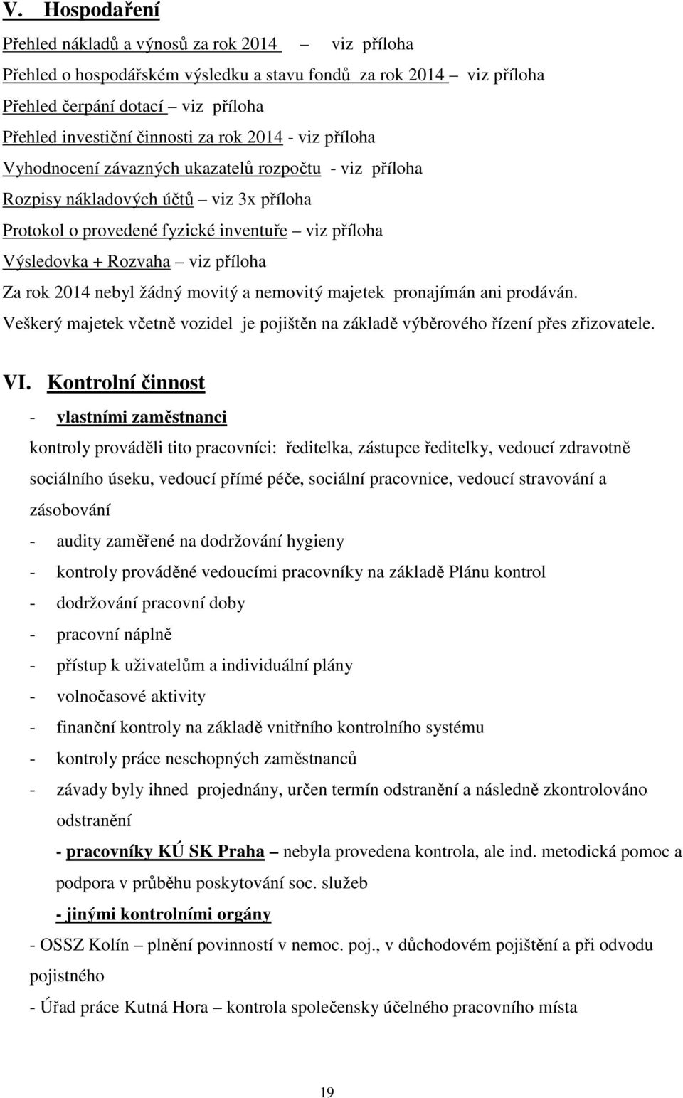 příloha Za rok 2014 nebyl žádný movitý a nemovitý majetek pronajímán ani prodáván. Veškerý majetek včetně vozidel je pojištěn na základě výběrového řízení přes zřizovatele. VI.