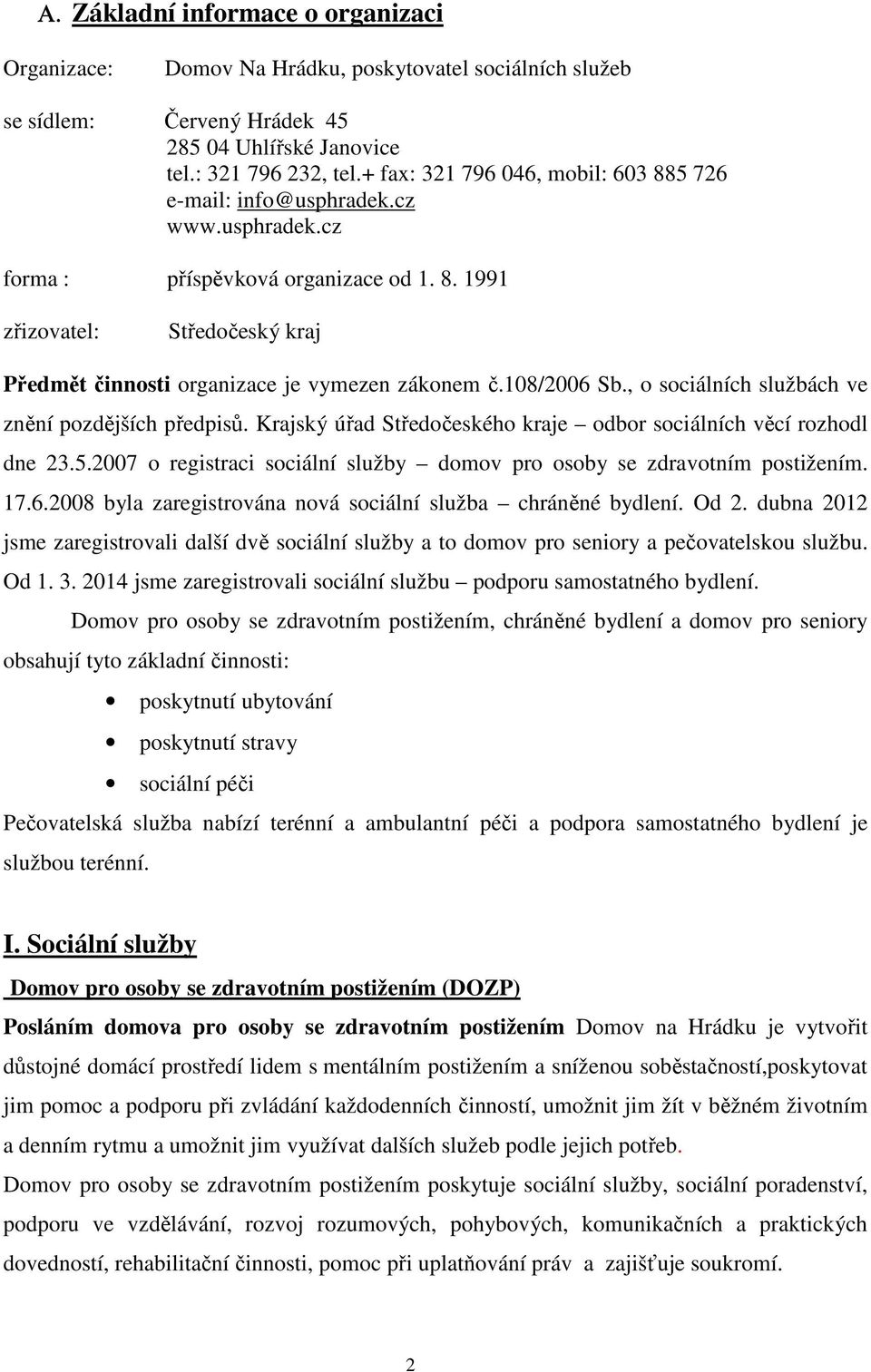 108/2006 Sb., o sociálních službách ve znění pozdějších předpisů. Krajský úřad Středočeského kraje odbor sociálních věcí rozhodl dne 23.5.